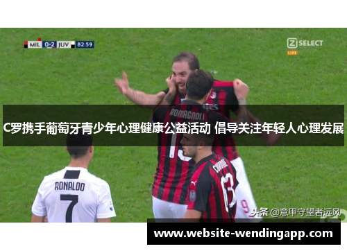 C罗携手葡萄牙青少年心理健康公益活动 倡导关注年轻人心理发展