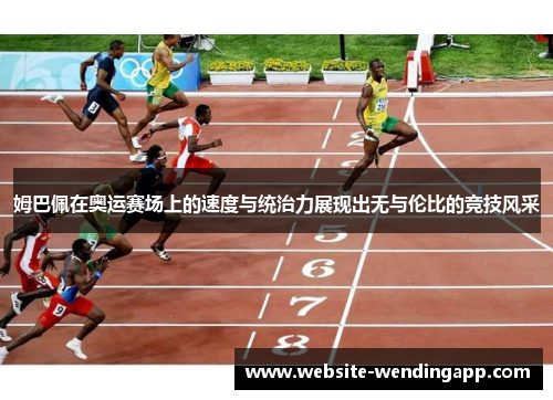 姆巴佩在奥运赛场上的速度与统治力展现出无与伦比的竞技风采