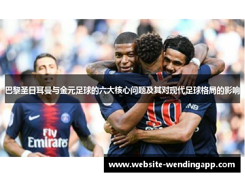 巴黎圣日耳曼与金元足球的六大核心问题及其对现代足球格局的影响