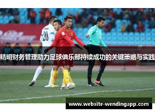 精明财务管理助力足球俱乐部持续成功的关键策略与实践