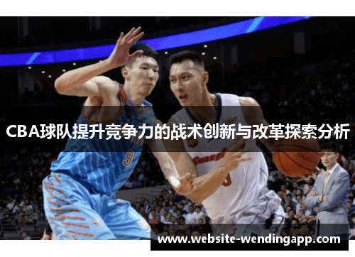 CBA球队提升竞争力的战术创新与改革探索分析