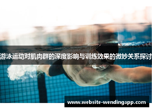 游泳运动对肌肉群的深度影响与训练效果的微妙关系探讨