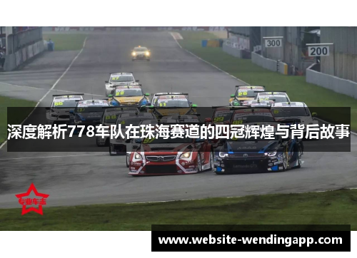 深度解析778车队在珠海赛道的四冠辉煌与背后故事