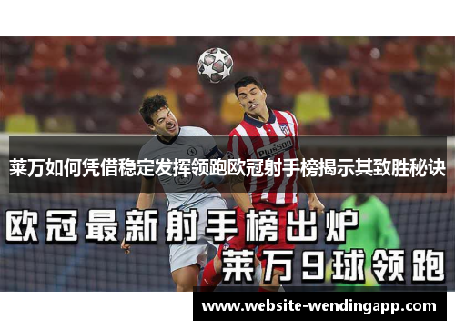 莱万如何凭借稳定发挥领跑欧冠射手榜揭示其致胜秘诀
