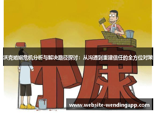 沃克婚姻危机分析与解决路径探讨：从沟通到重建信任的全方位对策