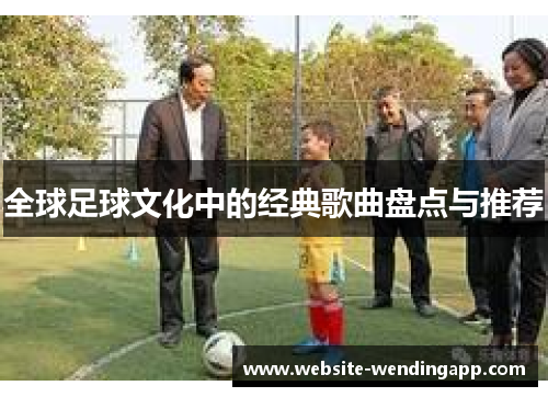 全球足球文化中的经典歌曲盘点与推荐