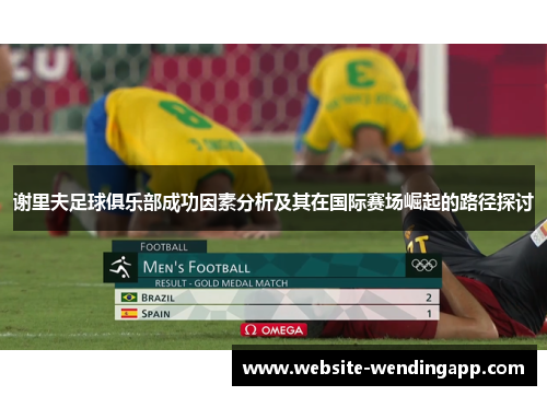 谢里夫足球俱乐部成功因素分析及其在国际赛场崛起的路径探讨